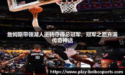 詹姆斯带领湖人逆转夺得总冠军,冠军之路充满传奇神话