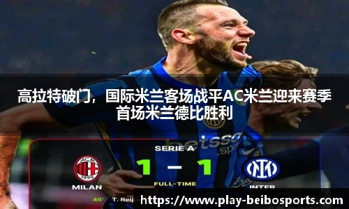 高拉特破门,国际米兰客场战平AC米兰迎来赛季首场米兰德比胜利
