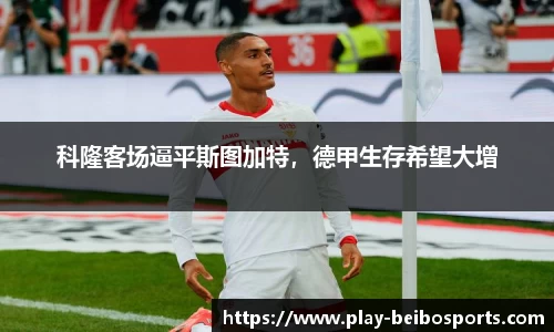 科隆客场逼平斯图加特,德甲生存希望大增