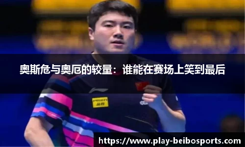 奥斯危与奥厄的较量：谁能在赛场上笑到最后